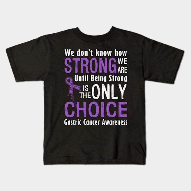 We Dont Know How Strong Until Being Strong Only Choice Gastric Cancer Awareness Periwinkle Ribbon Warrior Kids T-Shirt by celsaclaudio506